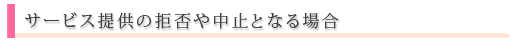 サービス提供の拒否や中止となる場合